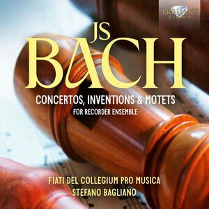 Collegium Pro Musica - J.S. Bach: Concertos, Inventions & Motets for Recorder